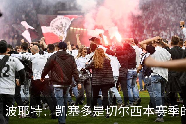 波耶特：凯塞多是切尔西本赛季的关键支柱